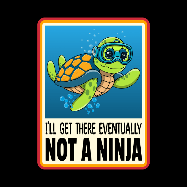 Turtle I'll Get There Eventually Not a Ninja by RoeArtwork