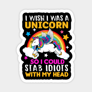 I Wish I was a Unicorn so I could Stab Idiots with my head Magnet