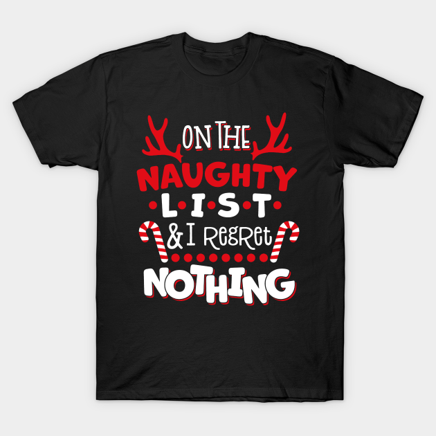 On The Naughty List And I Regret Nothing Christmas - Christmas - T-Shirt