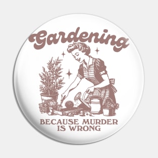 Gardening Because Murder Is Wrong, Trendy Vintage Retro Funny Gardening Lover Pin