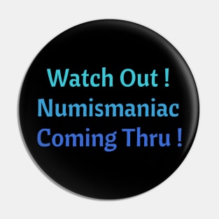 Watch Out! Numismaniac Coming Thru! Pin