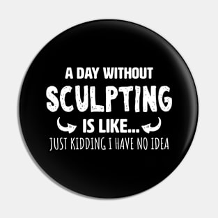 A Day Without Sculpting Pin