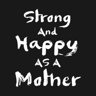 Strong and happy as a mother, mother's day gift T-Shirt