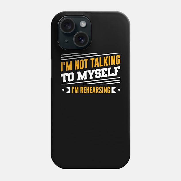 I'm Not Talking To Myself, I'm Rehearsing Phone Case by theatershirts