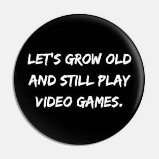 Let's Grow Old And Still Play Video Games Pin