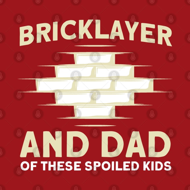 Bricklayer Dad Of These Spoiled Kids Masonry by Toeffishirts