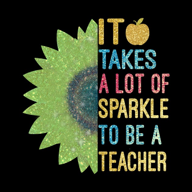 It Takes A Lot of Sparkle To Be a Teacher by Creative Design