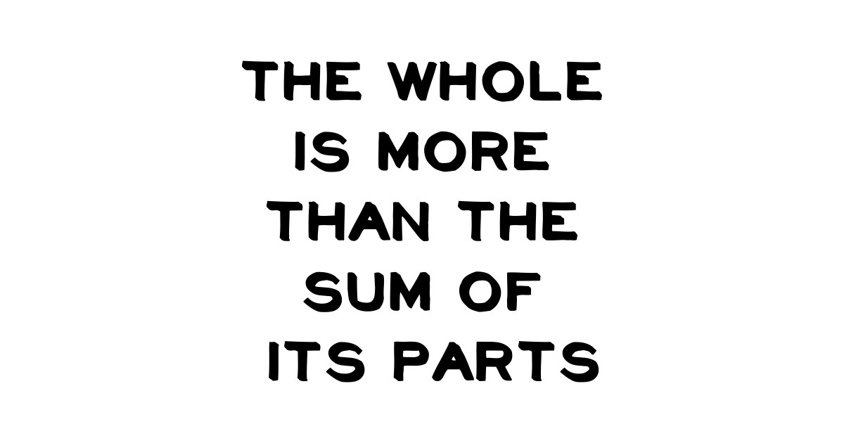 The whole is more than the sum of its parts Famous Quotes TShirt