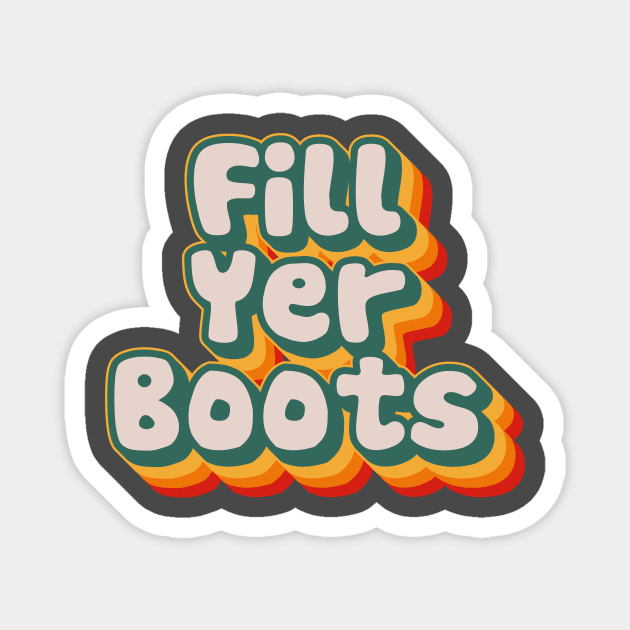 Fill Yer Boots Magnet by n23tees