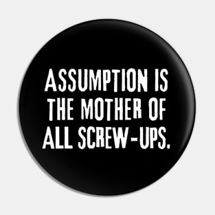 Assumption is the mother of all screw-ups! Pin