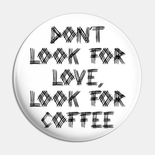 Dont Look For Love, Look For Coffee Typography Text Pattern Pin