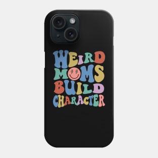 Weird Moms Build Character Mothers Day Phone Case