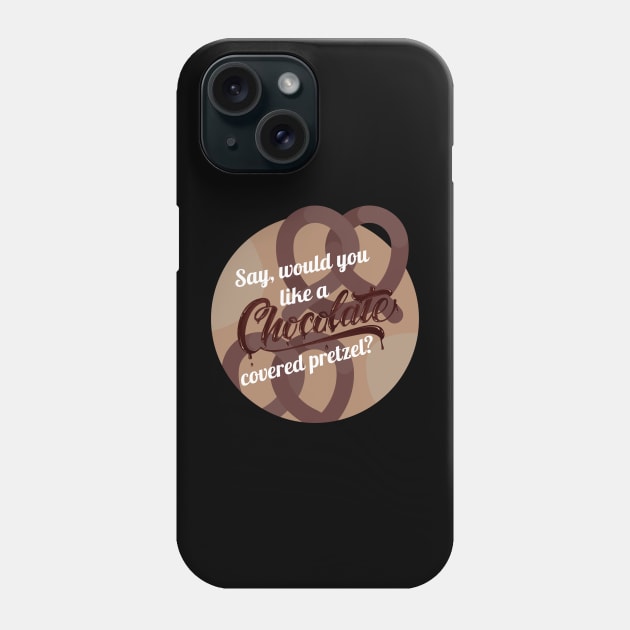Say would you like a chocolate covered pretzel, chocolate covered pretzel, chocolate, pretzel, mall rats, brodie, funny quote, funny saying, gift for him, gift for her, adult humor Phone Case by Madyson Paije Designs