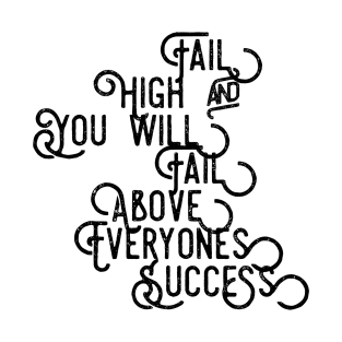 Fail High and You Will Fail Above Everyone's Success T-Shirt