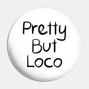 Pretty But Loco Pin