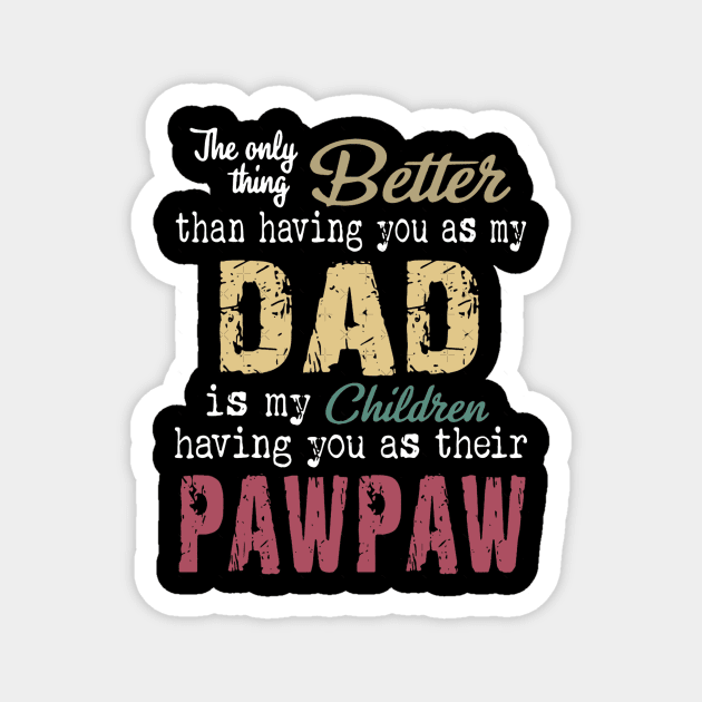 The only thing better than having you as my dad is my children having you as their pawpaw Magnet by Jennifer Bourbonnais