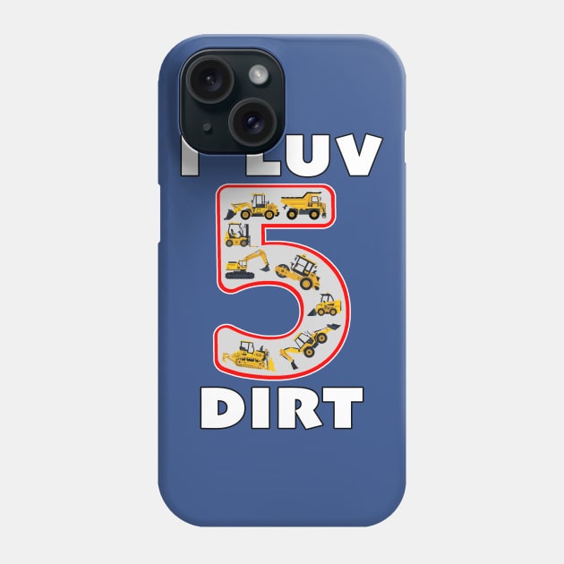 5 Year Old I Luv Dirt Kids Birthday Fun Machinery. Phone Case by Maxx Exchange