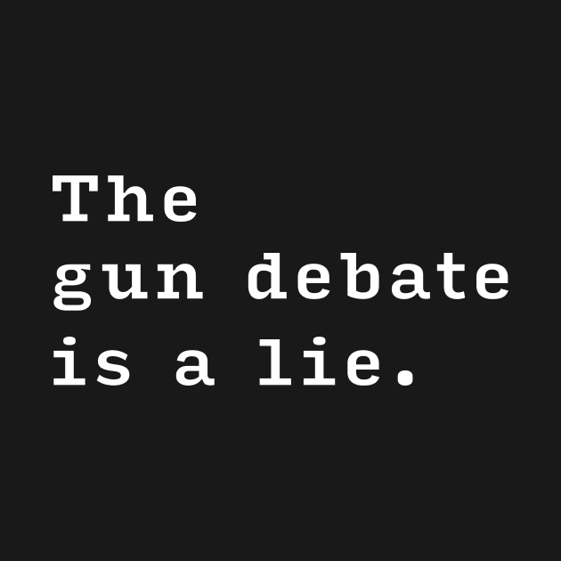 The Gun Debate is a Lie. by NeddyBetty