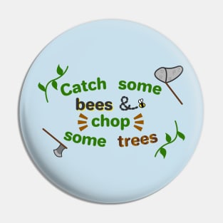 Catch some bees and chop some trees Pin