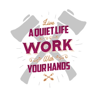 LIVE A QUIET LIFE WORK WITH YOUR HANDS T-Shirt