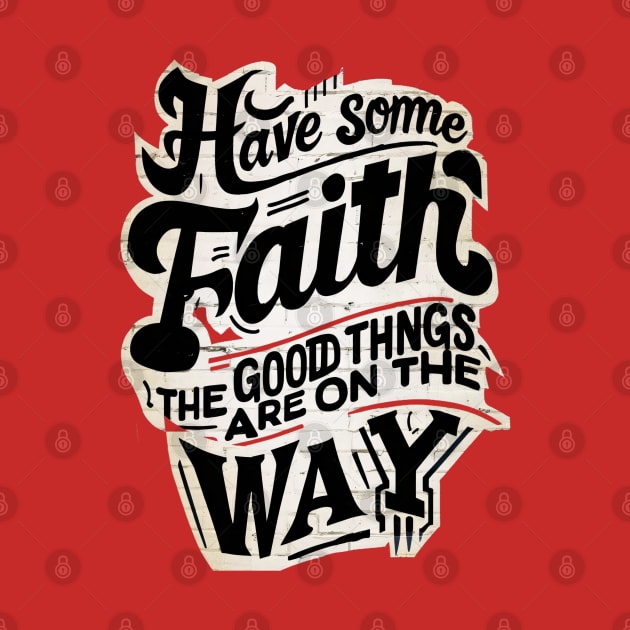 Have faith The good things are on the way by UrbanBlend