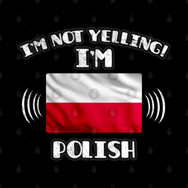 I'm Not Yelling I'm Polish - Gift for Polish With Roots From Poland by Country Flags