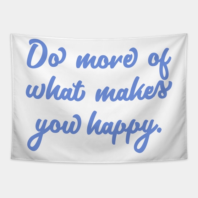 Do More Of What Makes You Happy Tapestry by JustSomeThings