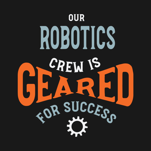 Our Robotics Crew is Geared for Success by whyitsme