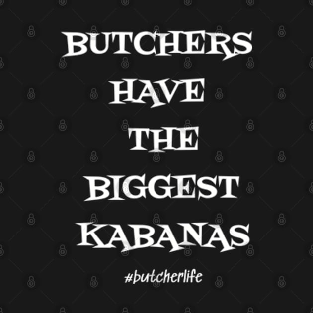 Funny Butcher T-Shirt | Butchers Have the Biggest Kabanas | BBQ Gifts | Butcher Gift | Butcher Dad | Master Butcher | Funny Butcher Quote by WyldbyDesign