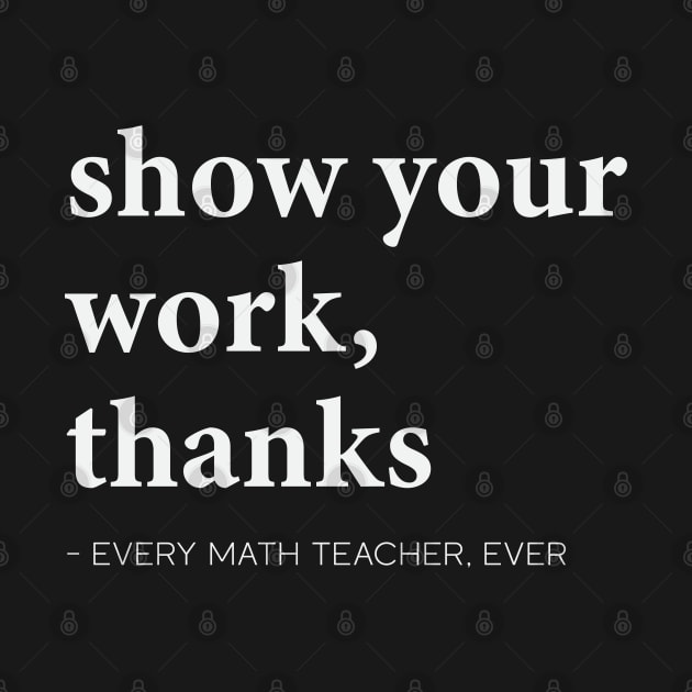 Show Your Work, Thanks Math Pre-k Grade High School Teacher by Swagmart