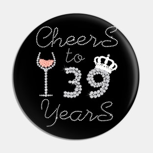 Queen Girl Drink Wine Cheers To 39 Years Old Happy Birthday Pin