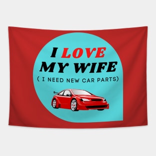 I LOVE MY WIFE ( I need new car parts) Tapestry