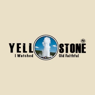 I Saw Old Faithful Geyser, Yellowstone National Park T-Shirt