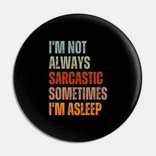 I'm Not Always Sarcastic Sometimes I'm Asleep Pin