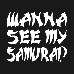 Wanna See My Samurai? T-Shirt