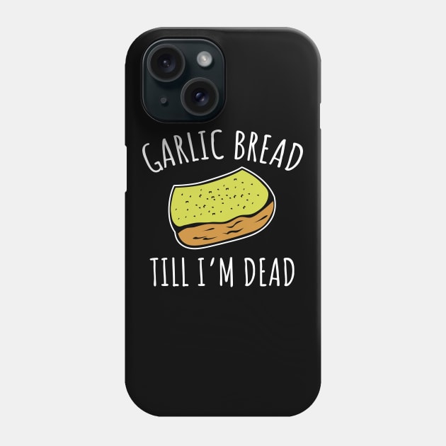 Garlic Bread Til I'm Dead Phone Case by LunaMay