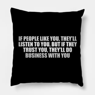 If people like you, they’ll listen to you, but if they trust you, they’ll do business with you Pillow