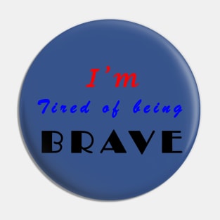 I'm tired of being brave Pin