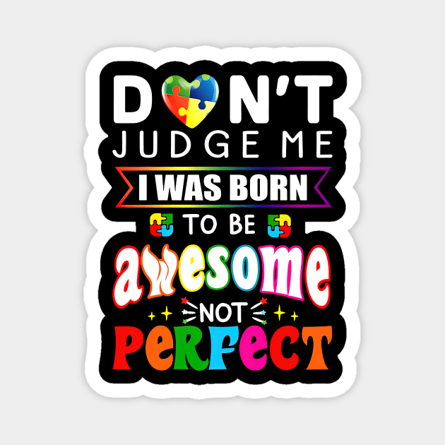 Don't Judge Me I Was Born To Be Awesome Not Perfect Autism Magnet by PlumleelaurineArt