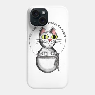 Don't say cat, unless you have it in the sack Phone Case