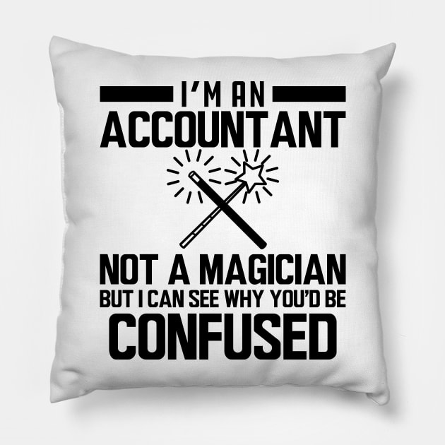 Accountant - I'm an accountant not a magician but I can see why you'd be confused Pillow by KC Happy Shop