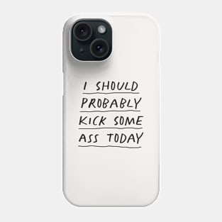 I Should Probably Kick Some Ass Today in Black and White Phone Case