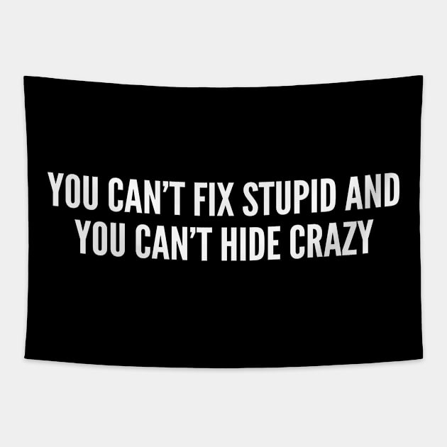 You Can't Fix Stupid And You Can't Hide Crazy - Funny Joke Statement Humor Slogan Quotes Saying Awesome Cute Tapestry by sillyslogans