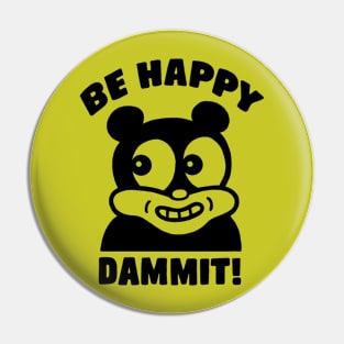 Be Happy Dammit! Pin