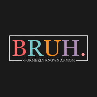 Funny Bruh Formerly Known As Mom T-Shirt