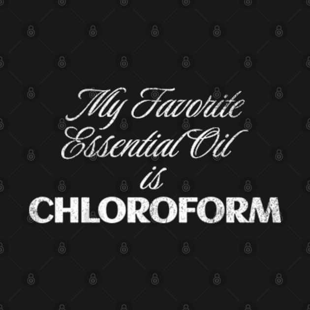 My Favorite Essential Oil is Chloroform Sassy Sarcastic Saying by Lavender Celeste