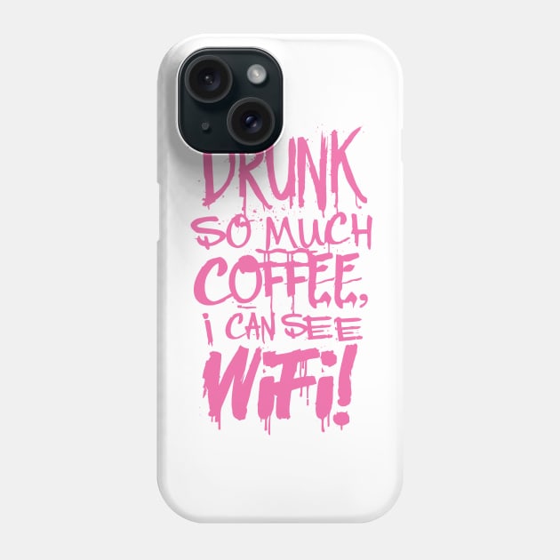 Drunk So Much Coffee I Can See Wifi! Hot Pink Font Phone Case by Sorry Frog