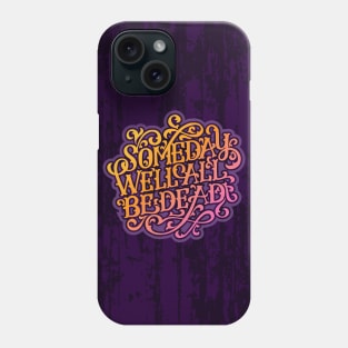 Someday We'll All Be Dead Phone Case