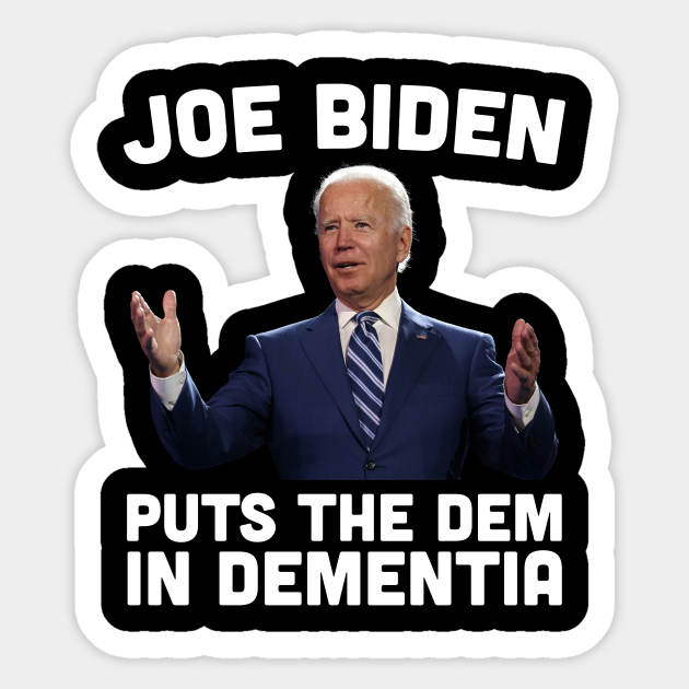 Joe Biden Puts The Dem In Dementia - Joe Biden - Sticker