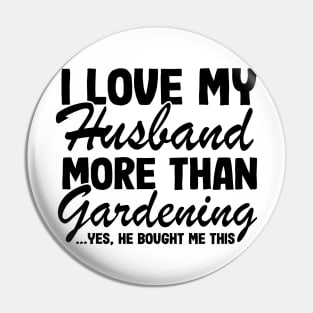 I Love My Husband More Than Gardening Funny Gardener Gift Pin